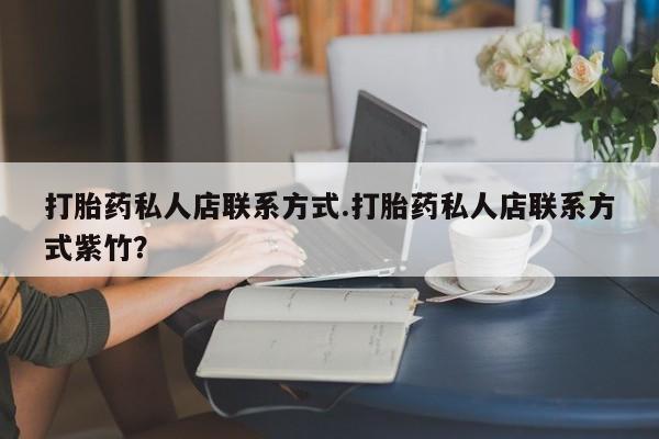 米非米索如何购买打胎药私人店联系方式.打胎药私人店联系方式紫竹？