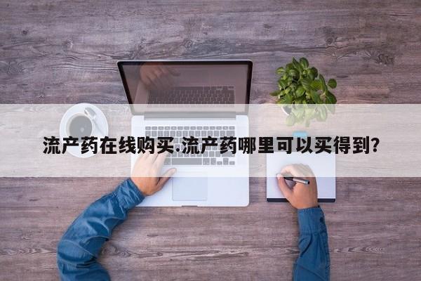 米非米索如何购买流产药在线购买.流产药哪里可以买得到？