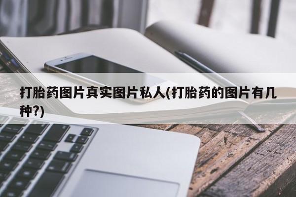 米非米索如何购买打胎药图片真实图片私人(打胎药的图片有几种?)
