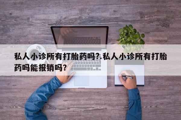 米非米索如何购买私人小诊所有打胎药吗?.私人小诊所有打胎药吗能报销吗？